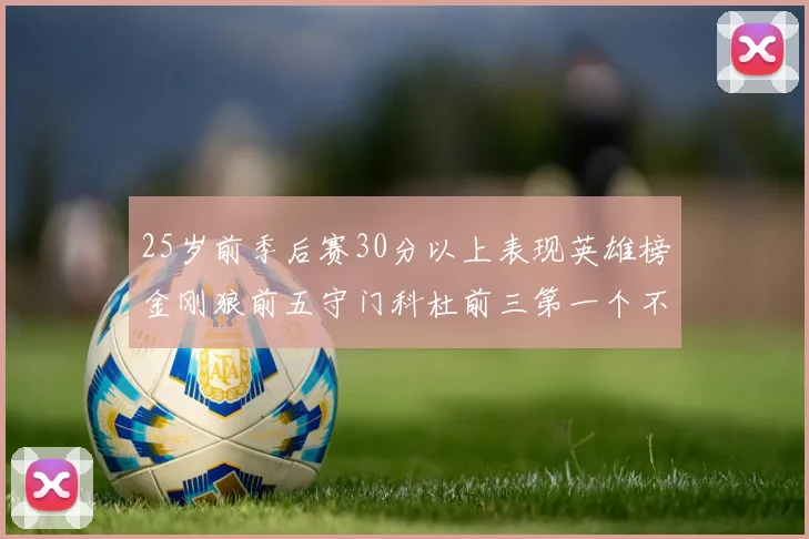 25岁前季后赛30分以上表现英雄榜金刚狼前五守门科杜前三第一个不以得分著称