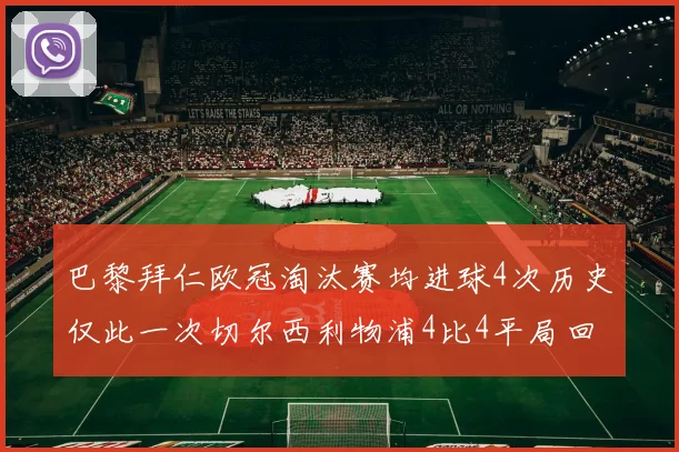 巴黎拜仁欧冠淘汰赛均进球4次历史仅此一次切尔西利物浦4比4平局回顾